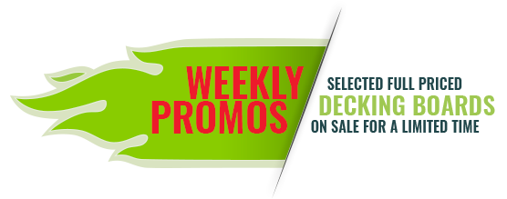 weekly promos - selected full priced decking boards on sale for a limited time