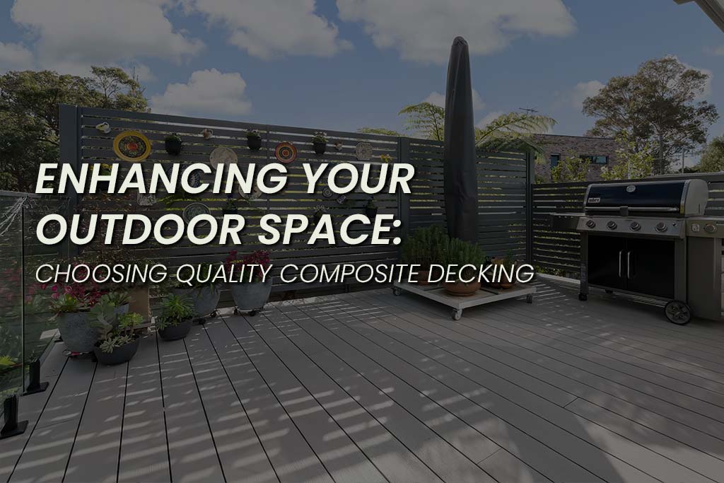 Enhancing Your Outdoor Space- Choosing Quality Composite Decking