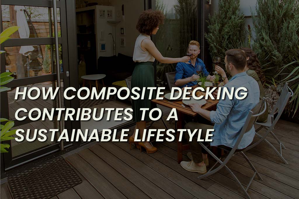 How Composite Decking Contributes to a Sustainable Lifestyle